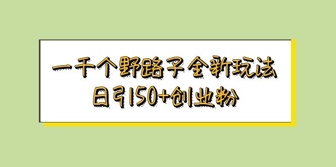 【副业项目5980期】一千个野路子全新玩法 日引50+创业粉-春生副业网 