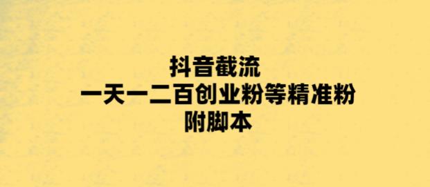 【副业项目5943期】最新抖音截流玩法，一天轻松引流一二百创业精准粉，附脚本+玩法-春生副业网 