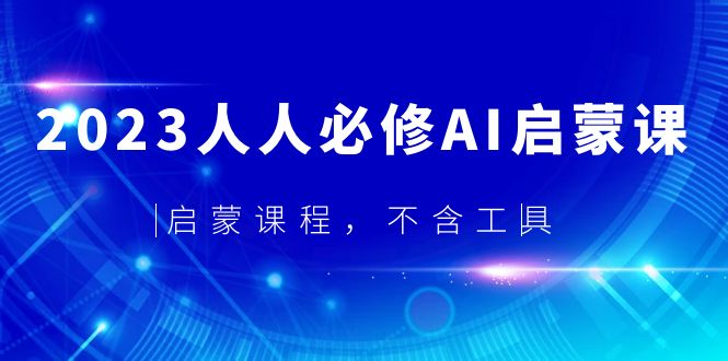 【副业项目5736期】2023人人必修·AI启蒙课，启蒙课程，不含工具-春生副业网 