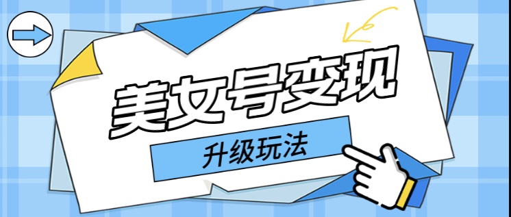 【副业项目5790期】日入500+美女号变现最新升级玩法（详细实操教程）-春生副业网 