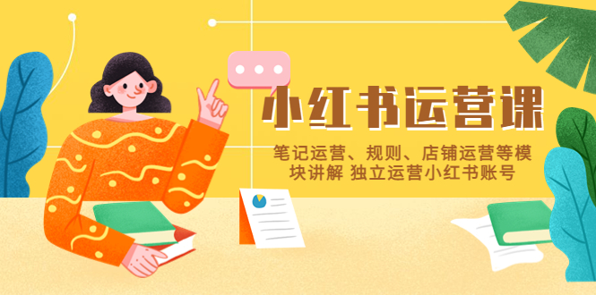 【副业项目5745期】小红书·运营课，笔记运营、规则、店铺运营等模块讲解 独立运营小红书账号-春生副业网 