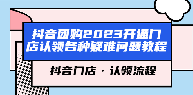 【副业项目5748期】抖音团购2023开通门店认领各种疑难问题教程，抖音门店·认领流程-春生副业网 