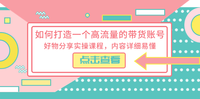 【副业项目5813期】如何打造一个高流量的带货账号，好物分享实操课程，内容详细易懂-春生副业网 