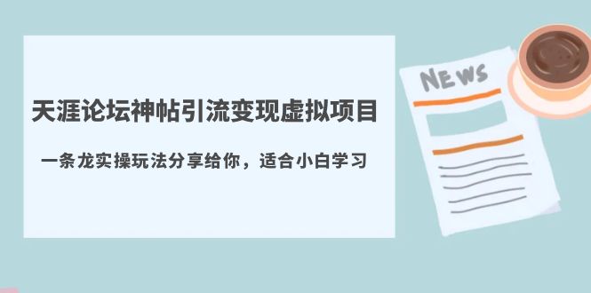 【副业项目5830期】天涯论坛神帖引流变现虚拟项目，一条龙实操玩法分享给你（教程+资源）-春生副业网 