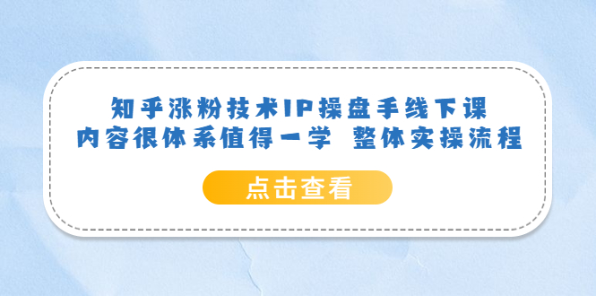 【副业项目6195期】知乎涨粉技术IP操盘手线下课，内容很体系值得一学 整体实操流程！-春生副业网 