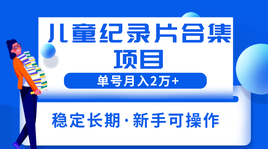 【副业项目6188期】2023儿童纪录片合集项目，单个账号轻松月入2w+-春生副业网 