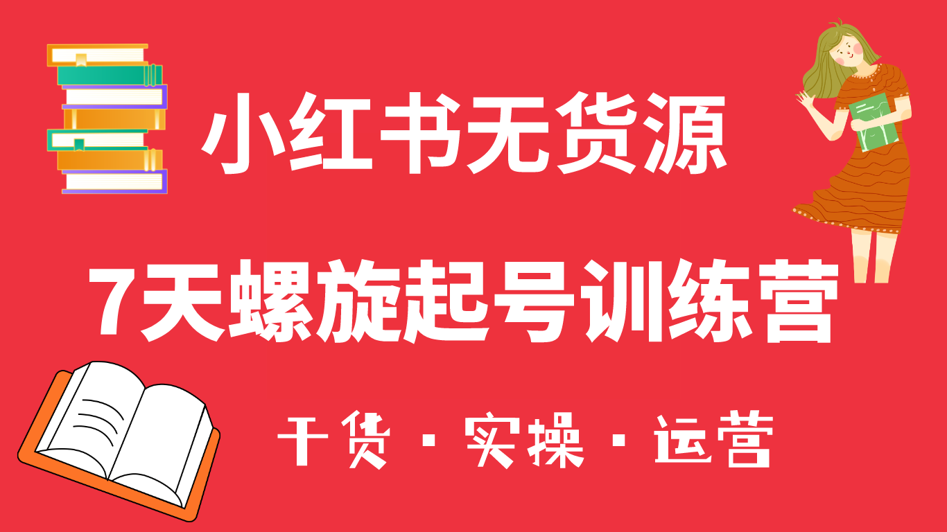 【副业项目6200期】小红书7天螺旋起号训练营，小白也能轻松起店（干货+实操+运营）-春生副业网 
