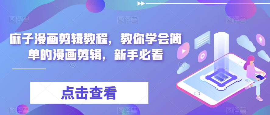 【副业项目6171期】最新漫画剪辑教程，教你学会简单的漫画剪辑，新手必看（无水印）-春生副业网 