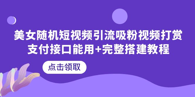 【副业项目6334期】美女随机短视频引流吸粉视频打赏支付接口能用+完整搭建教程-春生副业网 