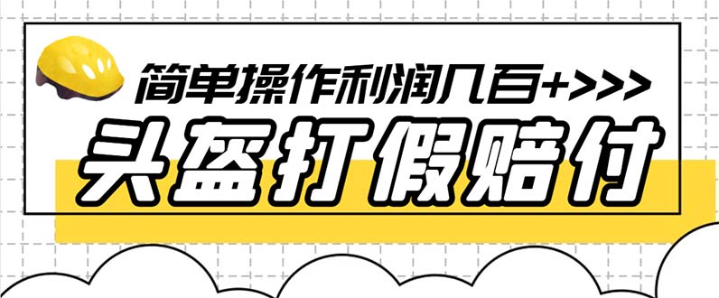 【副业项目6301期】最新头盔打假赔付玩法，一单利润几百+（仅揭秘）-春生副业网 