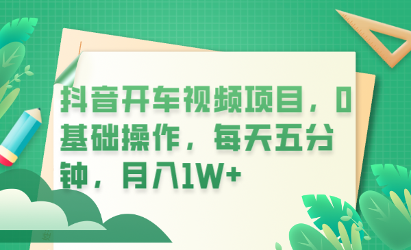 【副业项目6247期】抖音开车视频项目，0基础操作，每天五分钟，月入1W+-春生副业网 