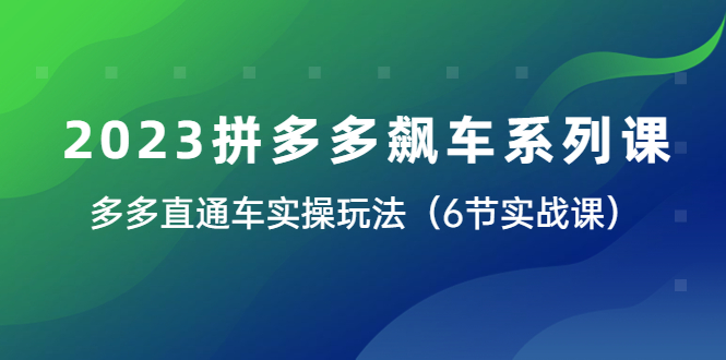 【副业项目6041期】2023拼多多飙车系列课，多多直通车实操玩法（6节实战课）-春生副业网 