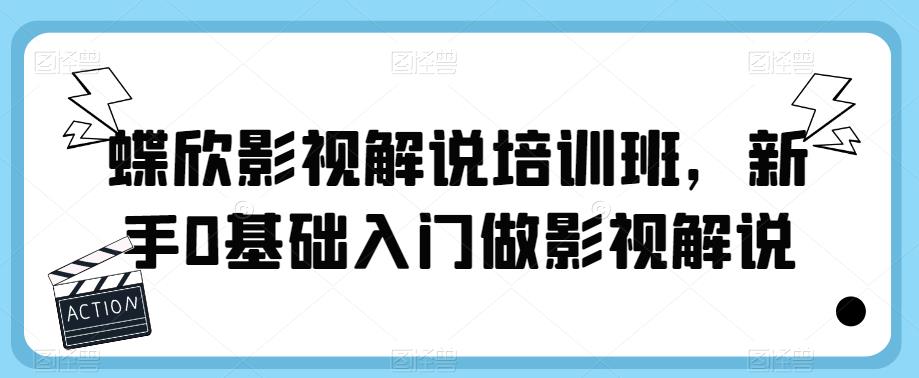【副业项目6090期】蝶欣影视解说培训班，新手0基础入门做影视解说-春生副业网 