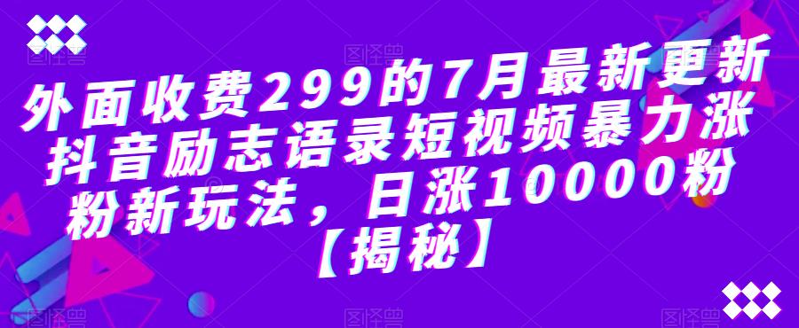 【副业项目6754期】外面收费299的7月最新更新抖音励志语录短视频暴力涨粉新玩法，日涨10000粉【揭秘】-春生副业网 
