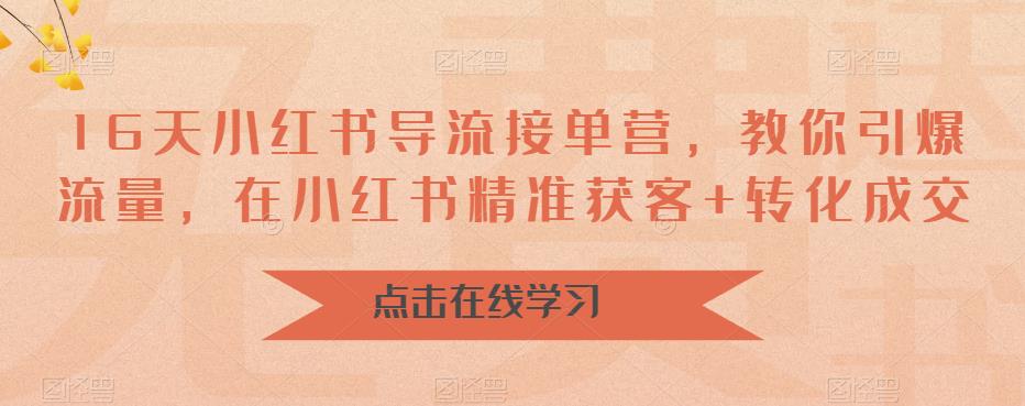 【副业项目6664期】16天-小红书 导流接单营，教你引爆流量，在小红书精准获客+转化成交-春生副业网 