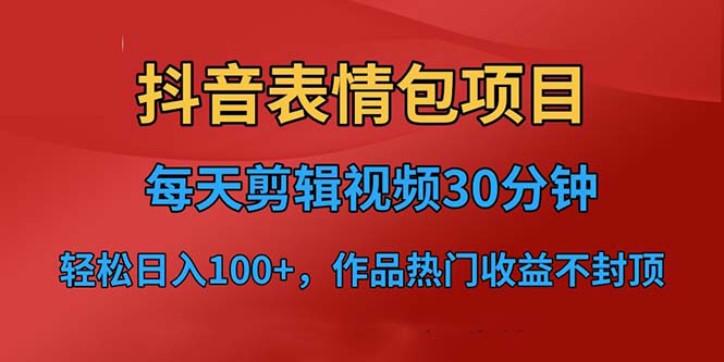 【副业项目6674期】抖音表情包项目，每天剪辑表情包上传短视频平台，日入3位数+已实操跑通-春生副业网 