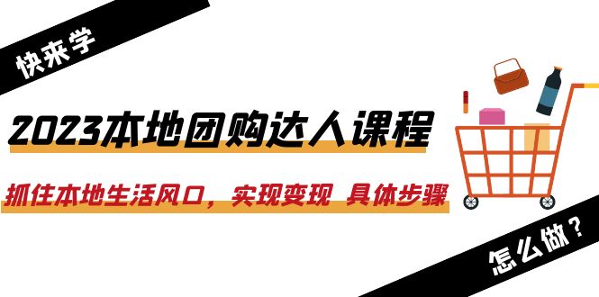 【副业项目6382期】2023本地团购达人课程:抓住本地生活风口,实现变现 具体步骤(22节课)-春生副业网