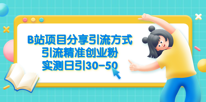 【副业项目6544期】B站项目分享引流方式，引流精准创业粉，实测日引30-50-春生副业网 