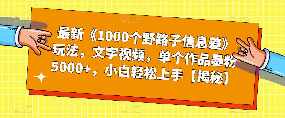 【副业项目6547期】最新《1000个野路子信息差》玩法，文字视频，单个作品暴粉5000+，小白轻松上手-春生副业网 