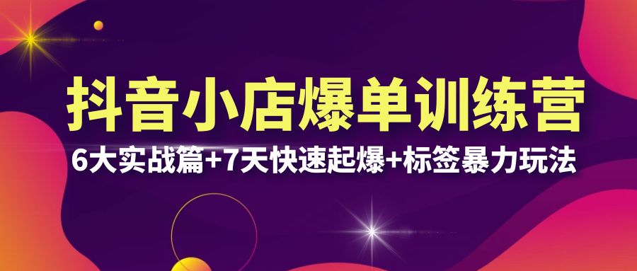 【副业项目6429期】抖音小店爆单训练营VIP线下课：6大实战篇+7天快速起爆+标签暴力玩法(32节)-春生副业网 