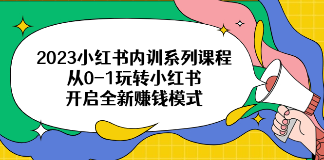 【副业项目6555期】2023小红书内训系列课程，从0-1玩转小红书，开启全新赚钱模式-春生副业网 