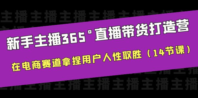 【副业项目6477期】新手主播365°直播带货·打造营，在电商赛道拿捏用户人性取胜（14节课）-春生副业网 