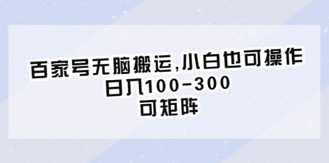 【副业项目6626期】百家号无脑搬运,小白也可操作，日入100-300，可矩阵-春生副业网 