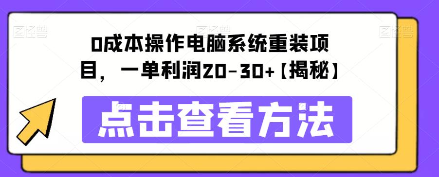 【副业项目6447期】0成本操作电脑系统重装项目，一单利润20-30+【揭秘】-春生副业网 