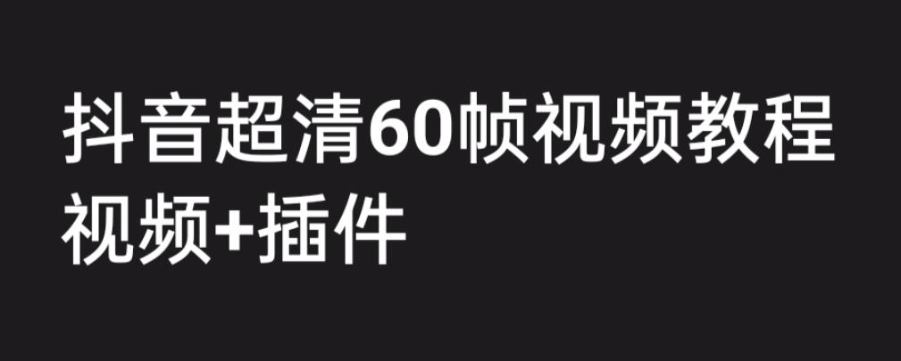 【副业项目6496期】外面收费2300的抖音高清60帧视频教程，学会如何制作视频（教程+插件）-春生副业网 