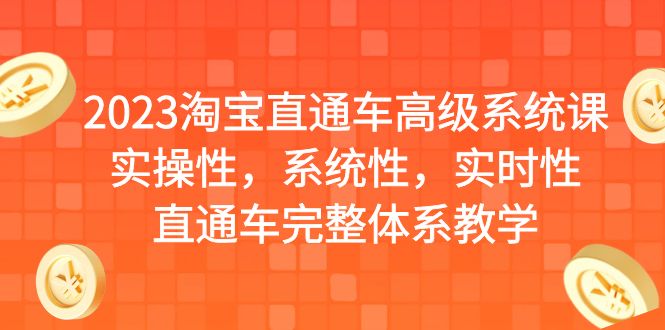 【副业项目6686期】2023淘宝直通车高级系统课，实操性，系统性，实时性，直通车完整体系教学-春生副业网 