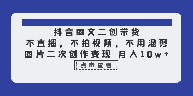 【副业项目6588期】抖音图文二创带货，不直播，不拍视频，不用混剪，图片二次创作变现 月入10w-春生副业网 