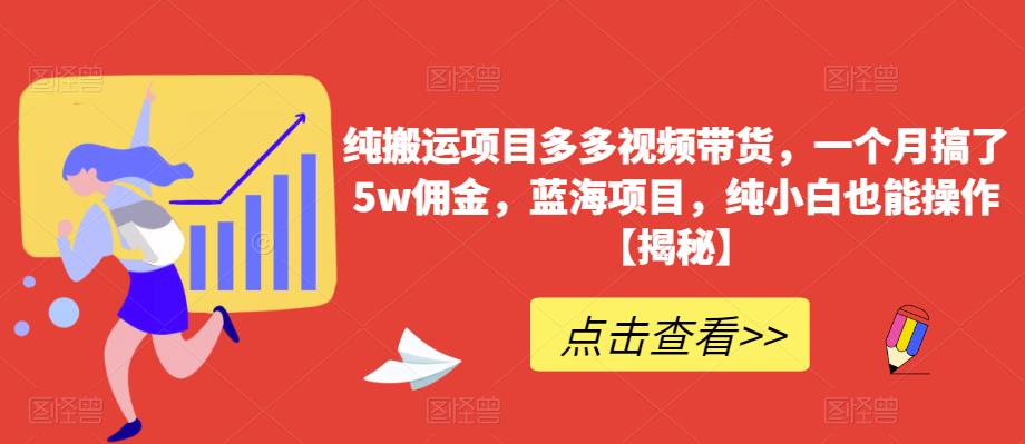 【副业项目6511期】纯搬运项目多多视频带货，一个月搞了5w佣金，蓝海项目，纯小白也能操作-春生副业网 