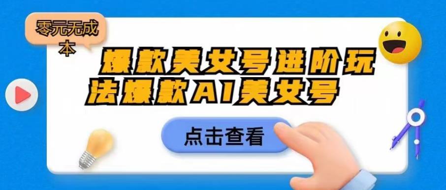 【副业项目6728期】爆款美女号进阶玩法爆款AI美女号，日入1000零元无成本【揭秘】-春生副业网 