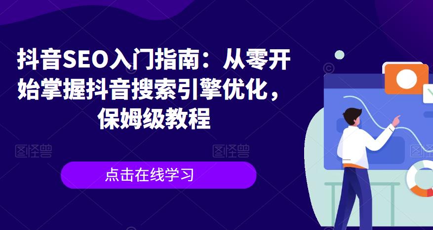 【副业项目6732期】抖音SEO入门指南：从零开始掌握抖音搜索引擎优化，保姆级教程-春生副业网 