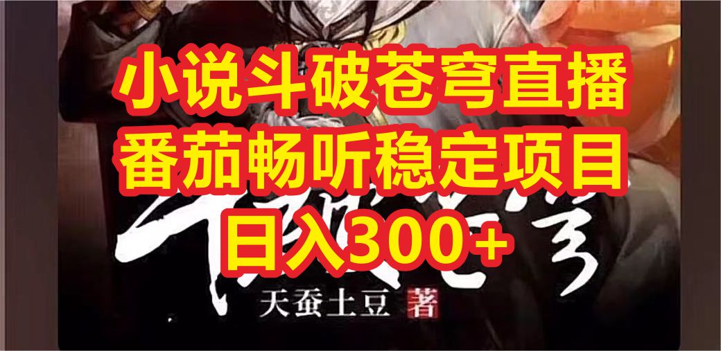 【副业项目6787期】小说斗破苍穹直播，番茄畅听日入300+稳定项目-春生副业网 