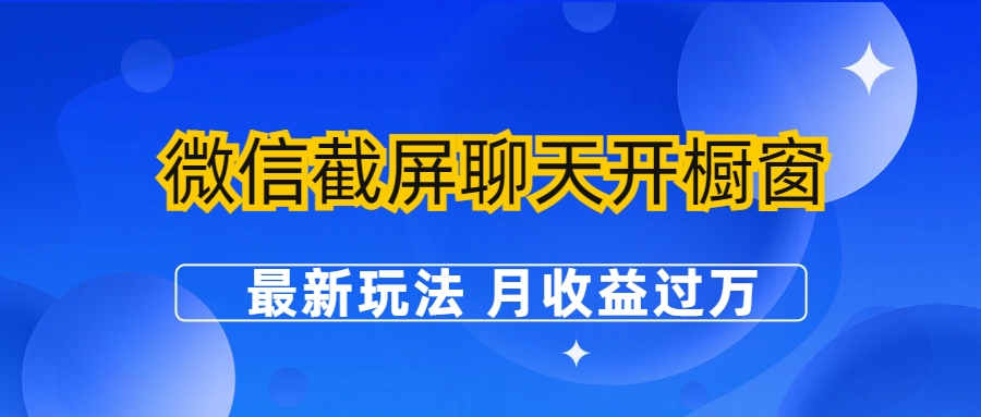 【副业项目6790期】微信截屏聊天开橱窗卖女性用品：最新玩法 月收益过万-春生副业网 