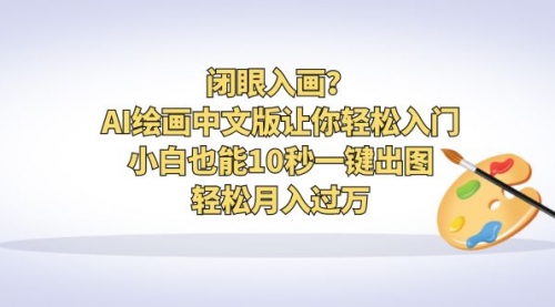 【副业项目6776期】闭眼入画？AI绘画中文版让你轻松入门！小白也能10秒一键出图，轻松月入过万-春生副业网 
