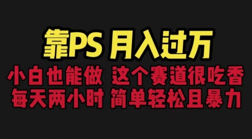 【副业项目6785期】靠PS月入过万 小白做这个赛道很吃香 每天2小时，简单且暴利（教学+170G资料)-春生副业网 