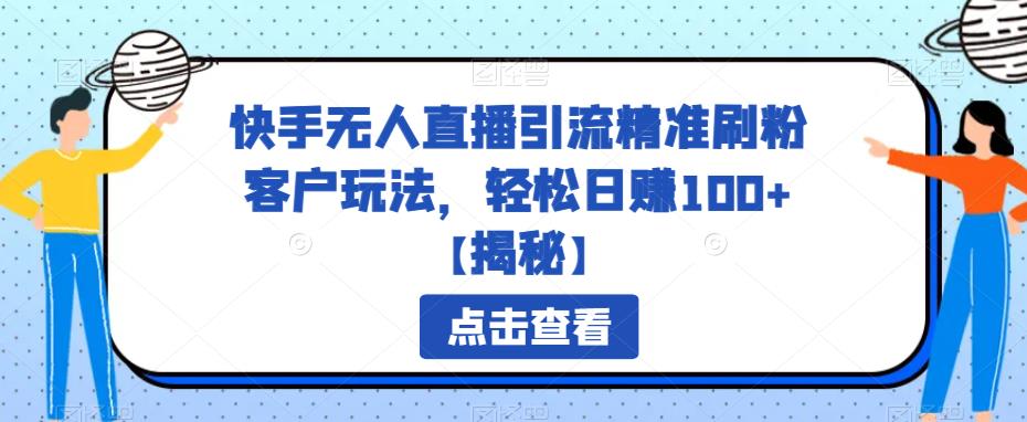 【副业项目6826期】快手无人直播引流精准刷粉客户玩法，轻松日赚100+【揭秘】-春生副业网 