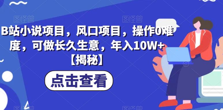 【副业项目6877期】B站小说项目，风口项目，操作0难度，可做长久生意，年入10W+【揭秘】-春生副业网 