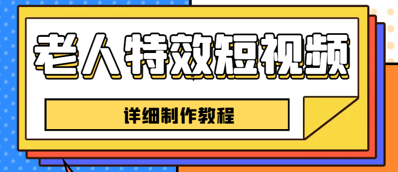 【副业项目6531期】老人特效短视频创作教程，一个月涨粉5w粉丝秘诀 新手0基础学习【全套教程】-春生副业网 