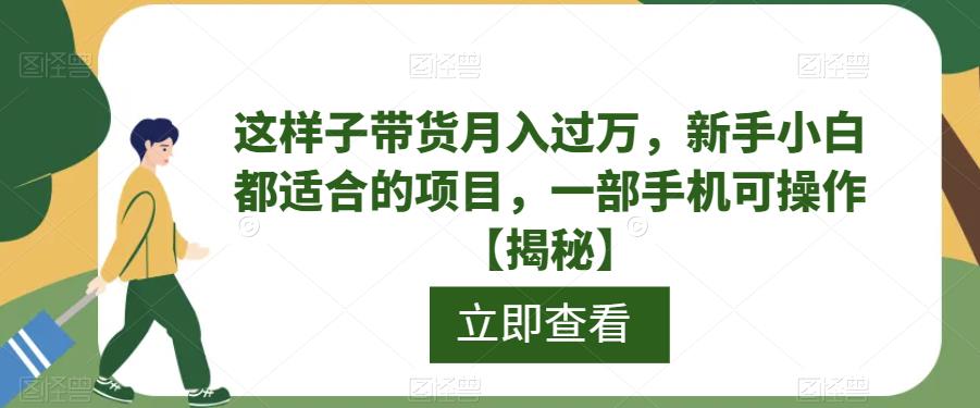 【副业项目6858期】这样子带货月入过万,新手小白都适合的项目,一部手机可操作【揭秘】-春生副业网