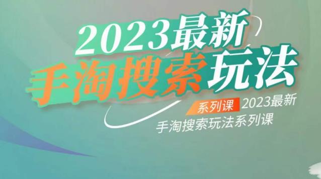 【副业项目6909期】云创一方2023最新手淘搜索玩法，手淘搜索玩法系列课-春生副业网 