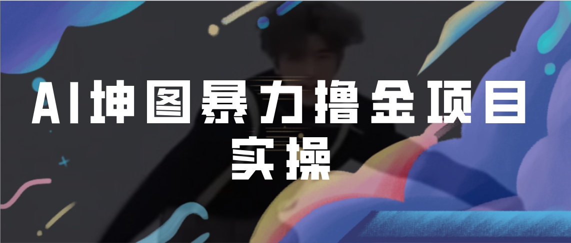 【副业项目7017期】AI坤图暴力撸金项目实操，ai绘图变现-春生副业网 