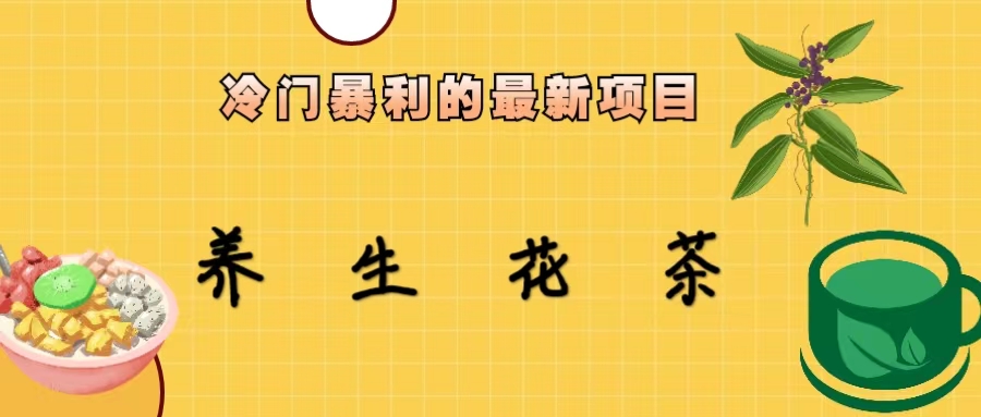 【副业项目6937期】冷门暴利的最新项目，养生花茶！七八月是红利期-春生副业网 