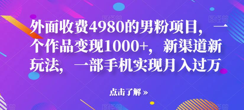 【副业项目6952期】男粉项目，一个作品变现1000+，新渠道新玩法，一部手机实现月入过万-春生副业网 