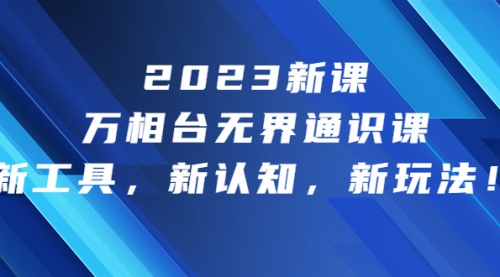 【副业项目7010期】2023新课·万相台·无界通识课，新工具，新认知，新玩法-春生副业网 