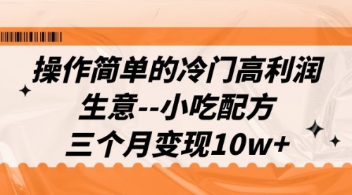 【副业项目7088期】冷门高利润生意–小吃配方，三个月变现10w+（教程+配方资料）-春生副业网 