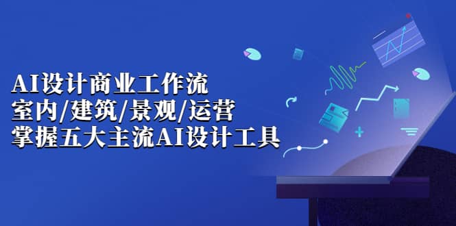 【副业项目7102期】AI设计商业·工作流，室内·建筑·景观·运营-春生副业网 