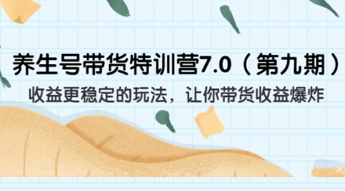 【副业项目7111期】养生号带货特训营7.0，收益更稳定的玩法-春生副业网 
